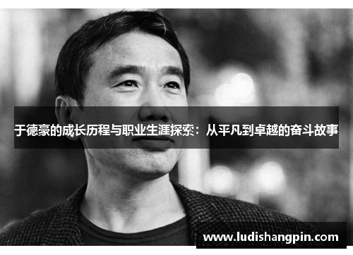 于德豪的成长历程与职业生涯探索：从平凡到卓越的奋斗故事
